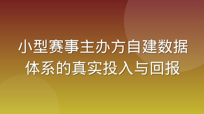小型赛事主办方自建数据体系的真实投入与回报